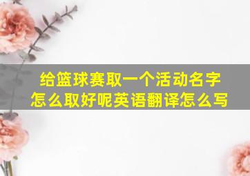 给篮球赛取一个活动名字怎么取好呢英语翻译怎么写