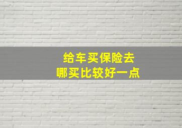 给车买保险去哪买比较好一点