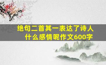 绝句二首其一表达了诗人什么感情呢作文600字