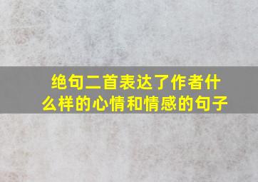 绝句二首表达了作者什么样的心情和情感的句子