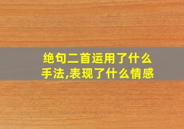 绝句二首运用了什么手法,表现了什么情感