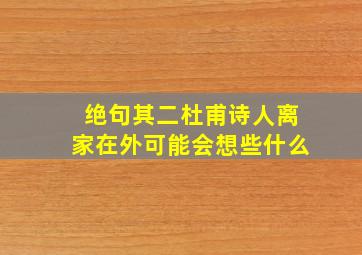 绝句其二杜甫诗人离家在外可能会想些什么