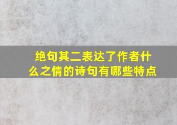 绝句其二表达了作者什么之情的诗句有哪些特点