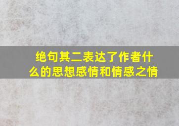 绝句其二表达了作者什么的思想感情和情感之情