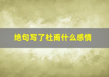 绝句写了杜甫什么感情