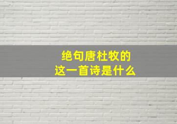 绝句唐杜牧的这一首诗是什么