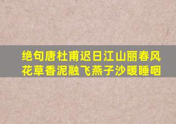 绝句唐杜甫迟日江山丽春风花草香泥融飞燕子沙暖睡咽