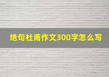 绝句杜甫作文300字怎么写