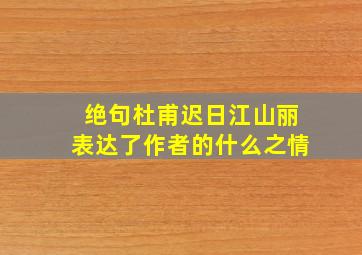 绝句杜甫迟日江山丽表达了作者的什么之情