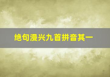 绝句漫兴九首拼音其一