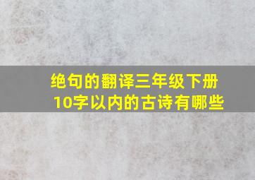 绝句的翻译三年级下册10字以内的古诗有哪些