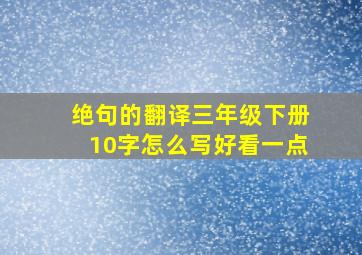 绝句的翻译三年级下册10字怎么写好看一点