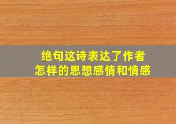 绝句这诗表达了作者怎样的思想感情和情感