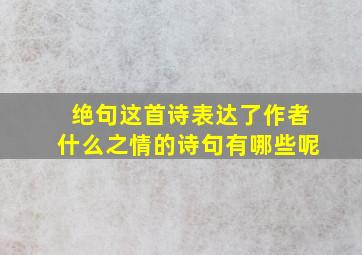 绝句这首诗表达了作者什么之情的诗句有哪些呢