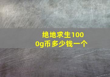 绝地求生1000g币多少钱一个