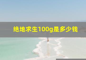 绝地求生100g是多少钱