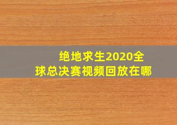 绝地求生2020全球总决赛视频回放在哪