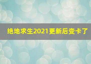 绝地求生2021更新后变卡了