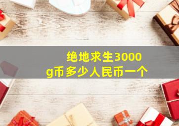 绝地求生3000g币多少人民币一个