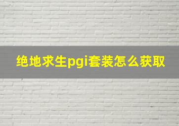 绝地求生pgi套装怎么获取