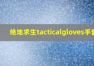 绝地求生tacticalgloves手套