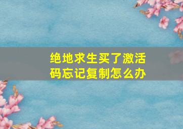 绝地求生买了激活码忘记复制怎么办