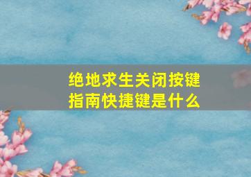 绝地求生关闭按键指南快捷键是什么