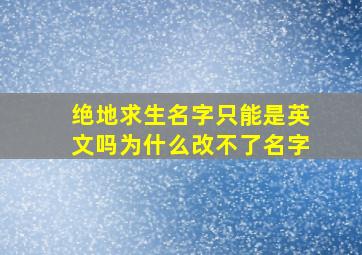 绝地求生名字只能是英文吗为什么改不了名字