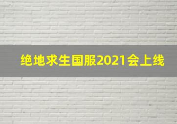 绝地求生国服2021会上线