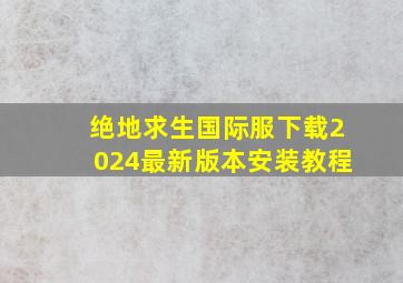 绝地求生国际服下载2024最新版本安装教程