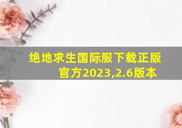 绝地求生国际服下载正版官方2023,2.6版本