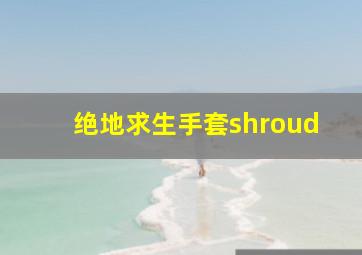 绝地求生手套shroud