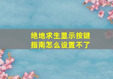 绝地求生显示按键指南怎么设置不了