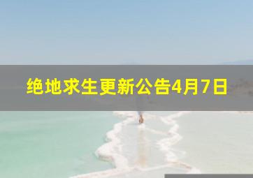 绝地求生更新公告4月7日