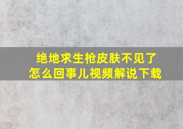 绝地求生枪皮肤不见了怎么回事儿视频解说下载