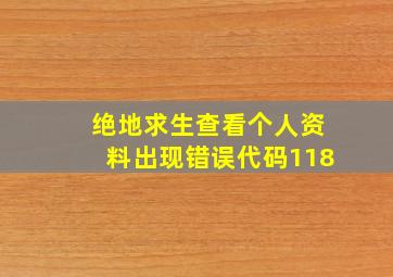 绝地求生查看个人资料出现错误代码118