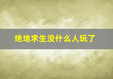 绝地求生没什么人玩了