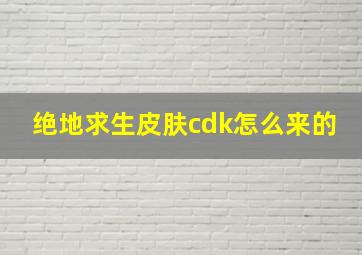 绝地求生皮肤cdk怎么来的