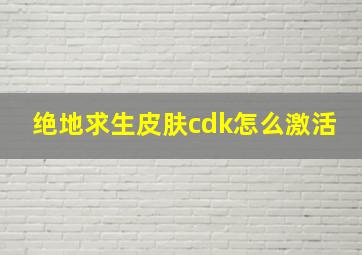 绝地求生皮肤cdk怎么激活