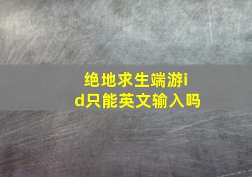 绝地求生端游id只能英文输入吗