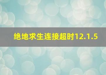 绝地求生连接超时12.1.5