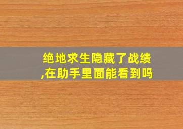 绝地求生隐藏了战绩,在助手里面能看到吗