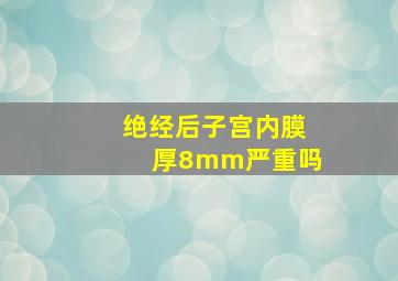 绝经后子宫内膜厚8mm严重吗