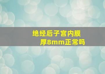 绝经后子宫内膜厚8mm正常吗