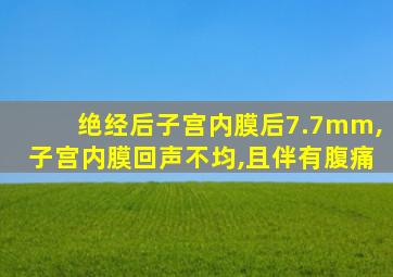 绝经后子宫内膜后7.7mm,子宫内膜回声不均,且伴有腹痛