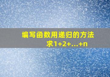 编写函数用递归的方法求1+2+...+n