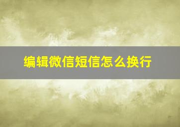 编辑微信短信怎么换行