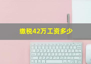 缴税42万工资多少