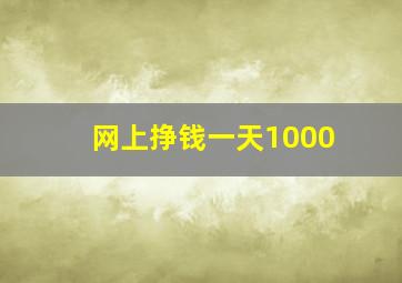 网上挣钱一天1000