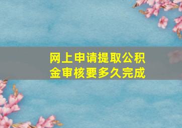 网上申请提取公积金审核要多久完成